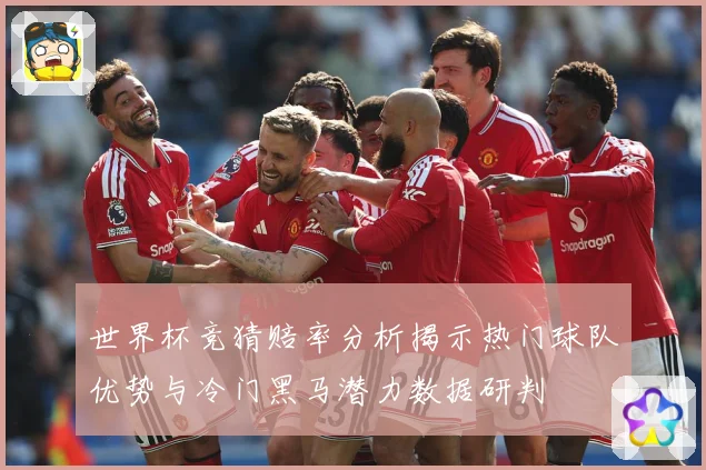 世界杯竞猜赔率分析揭示热门球队优势与冷门黑马潜力数据研判