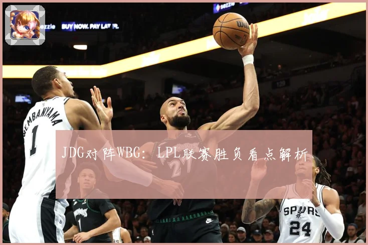 JDG对阵WBG：LPL联赛胜负看点解析