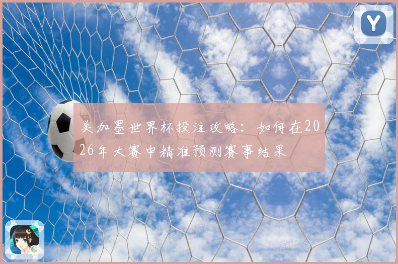 美加墨世界杯投注攻略：如何在2026年大赛中精准预测赛事结果