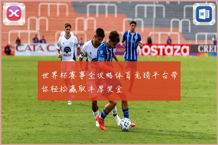 世界杯赛事全攻略体育竞猜平台带你轻松赢取丰厚奖金